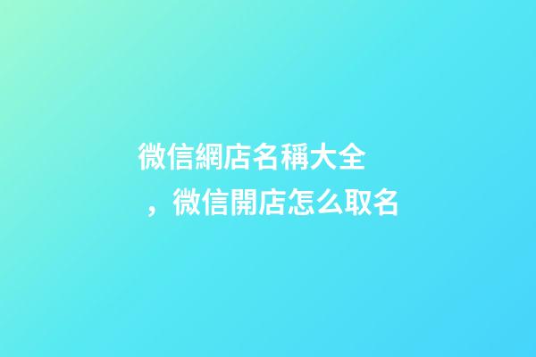 微信網店名稱大全，微信開店怎么取名